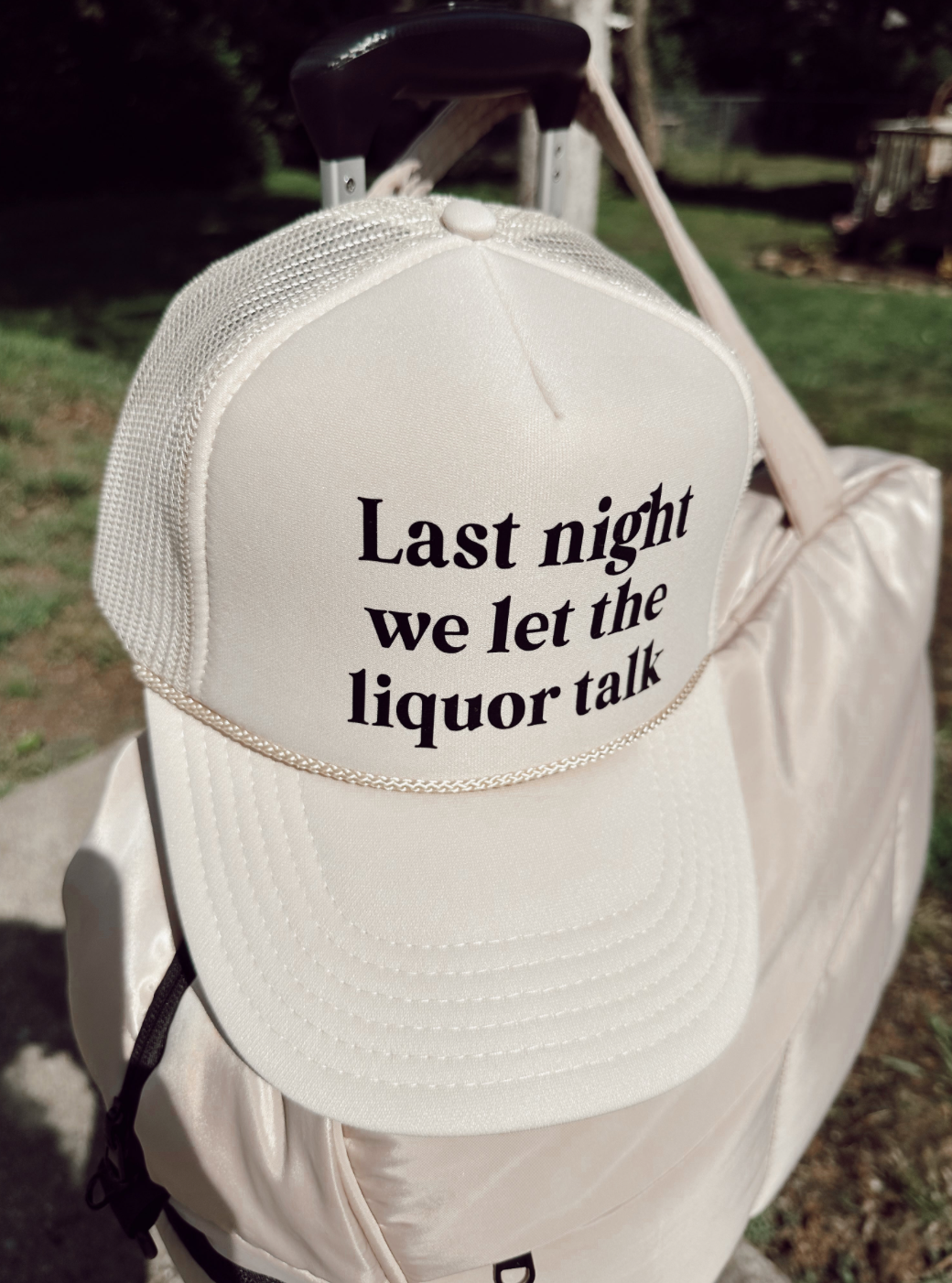 Last Night We Let The Liquor Talk Trucker Hat