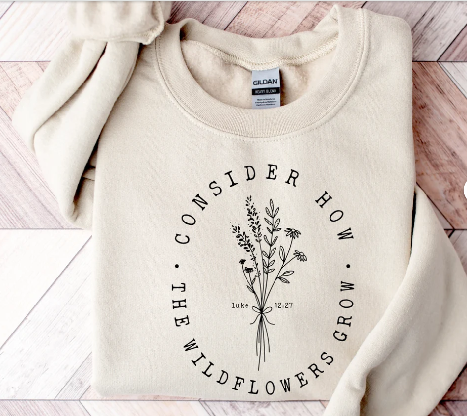 Consider How The Wildflowers Grow Sweatshirt